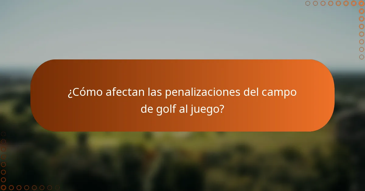 ¿Cómo afectan las penalizaciones del campo de golf al juego?