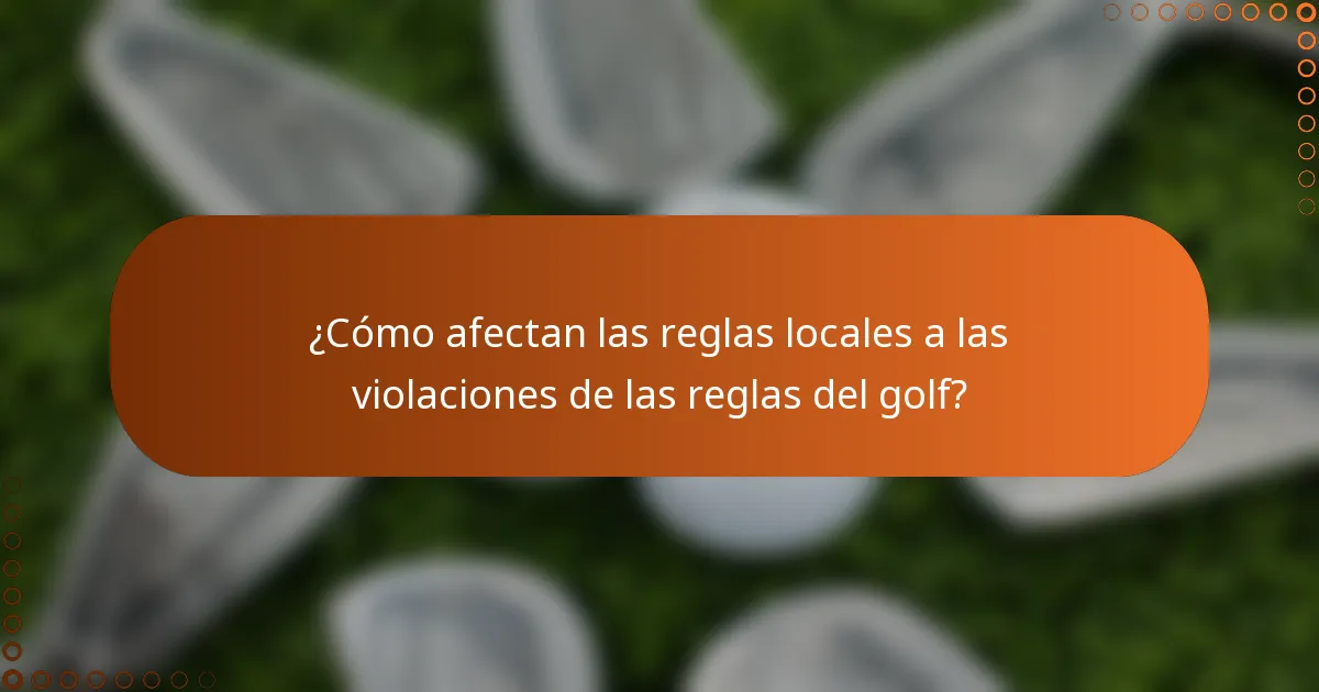 ¿Cómo afectan las reglas locales a las violaciones de las reglas del golf?