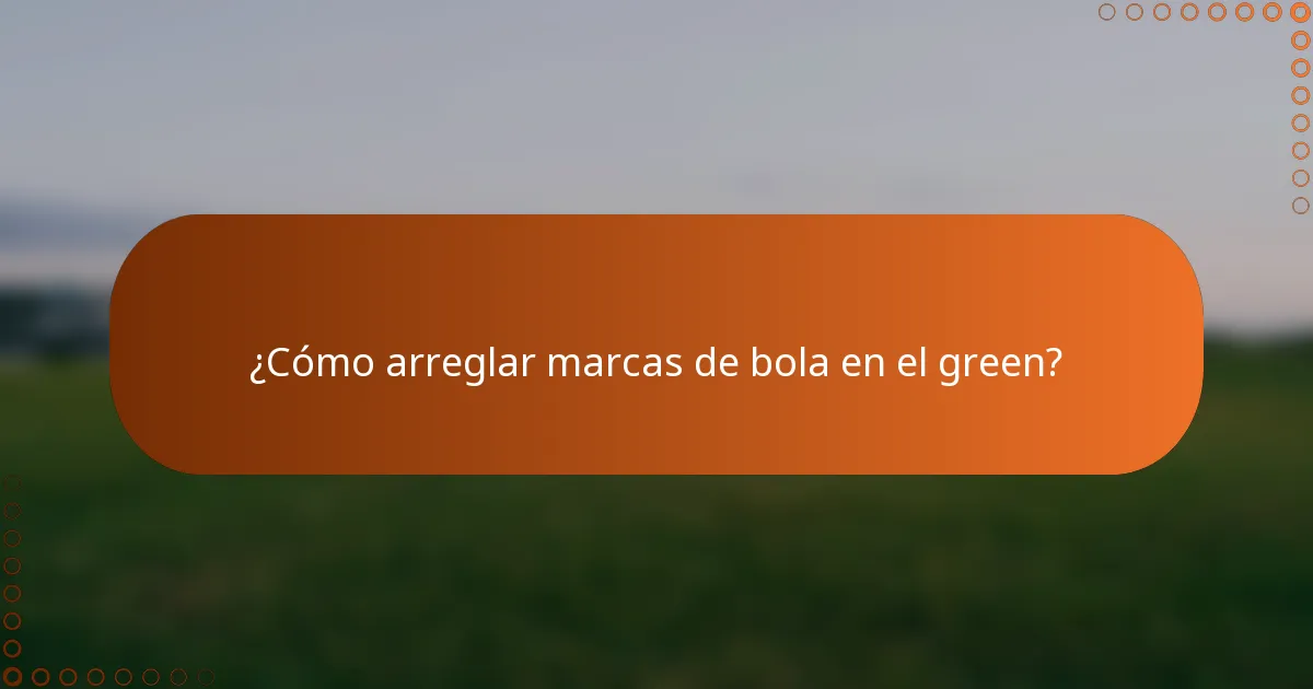 ¿Cómo arreglar marcas de bola en el green?