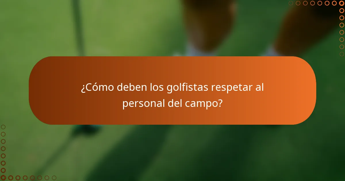 ¿Cómo deben los golfistas respetar al personal del campo?
