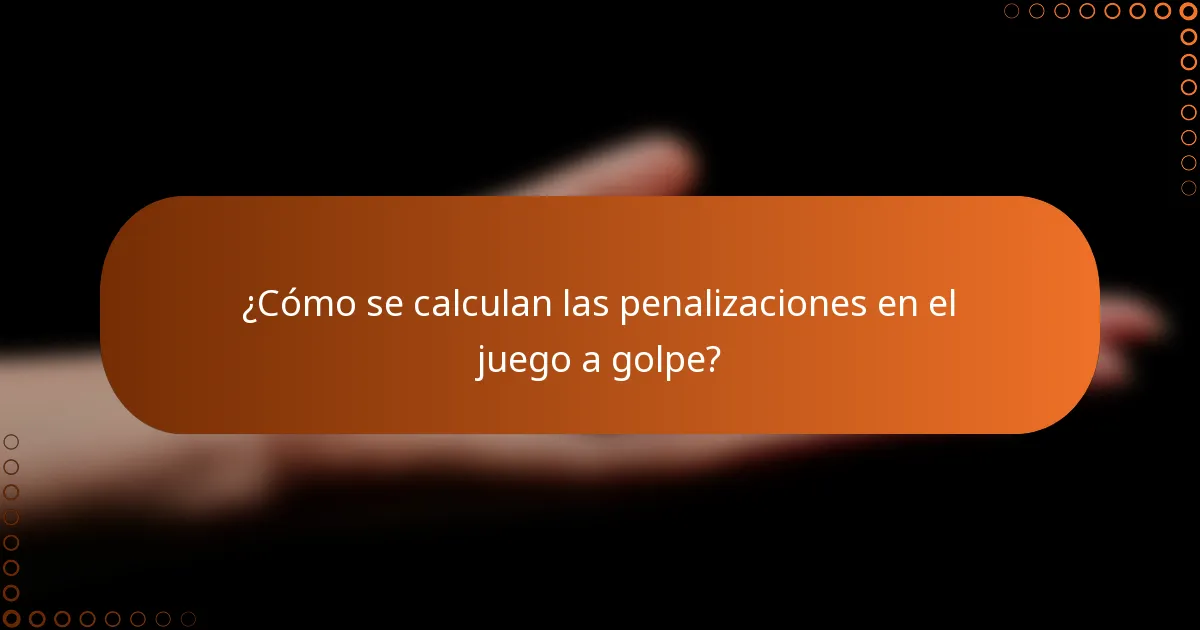 ¿Cómo se calculan las penalizaciones en el juego a golpe?