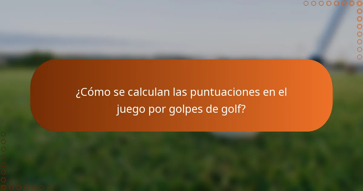 ¿Cómo se calculan las puntuaciones en el juego por golpes de golf?