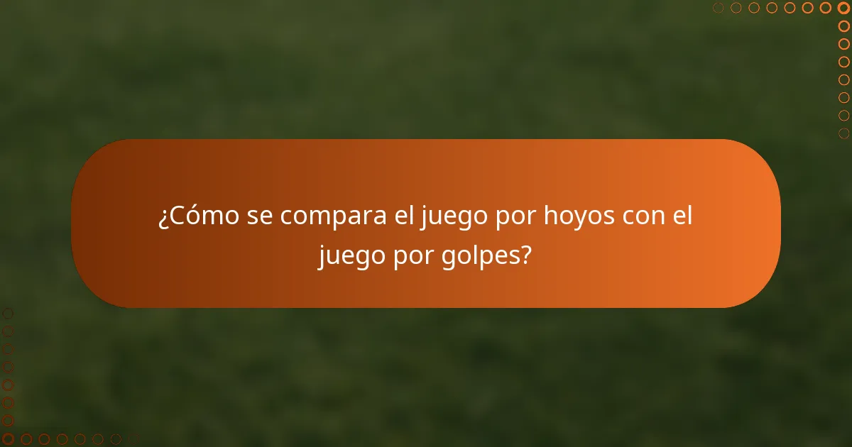¿Cómo se compara el juego por hoyos con el juego por golpes?