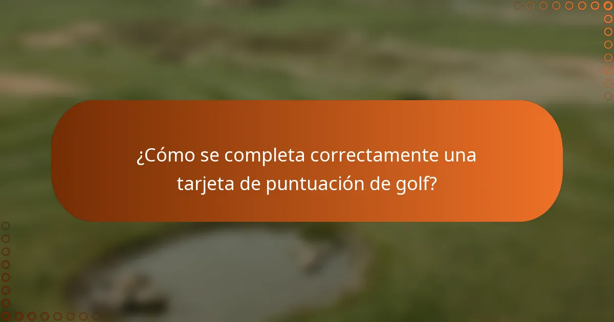 ¿Cómo se completa correctamente una tarjeta de puntuación de golf?