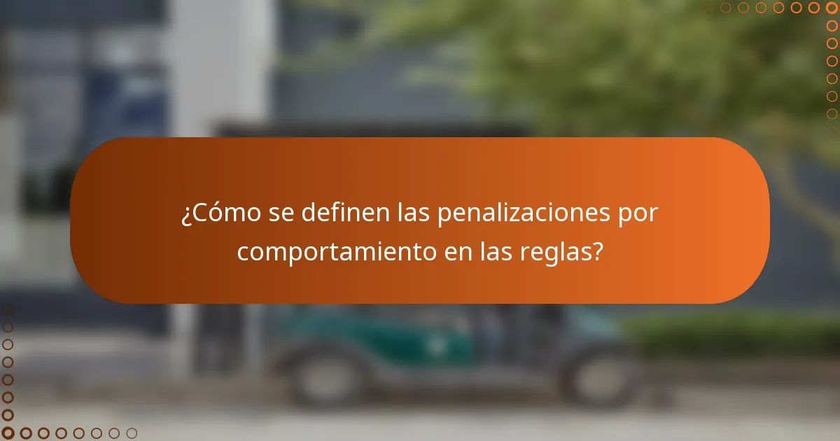 ¿Cómo se definen las penalizaciones por comportamiento en las reglas?