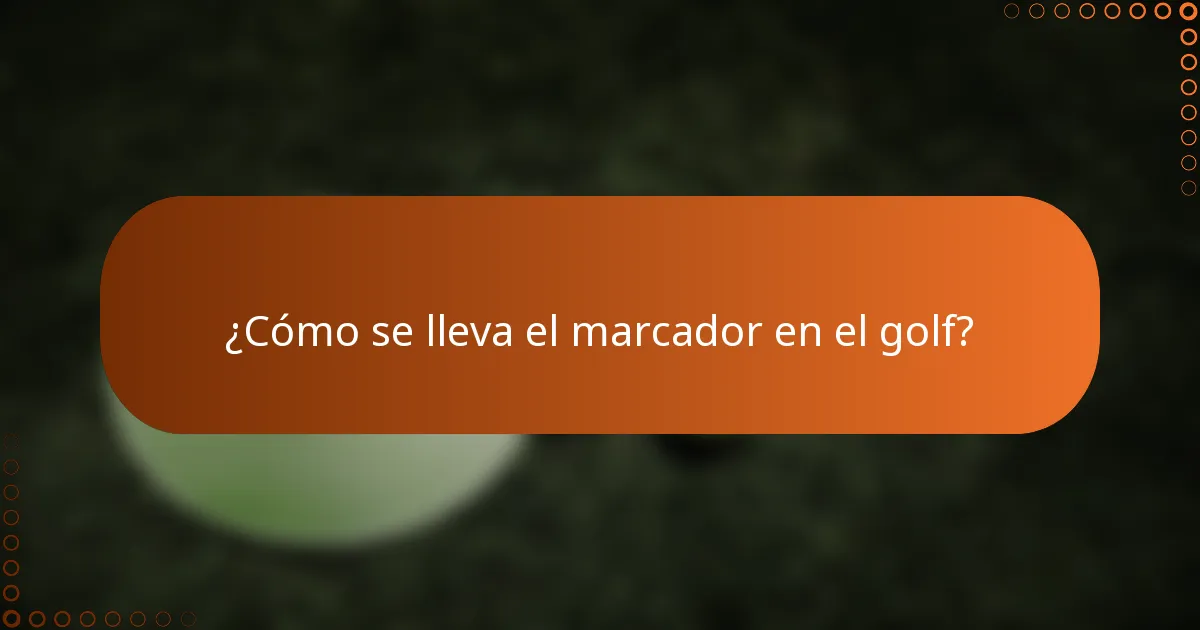 ¿Cómo se lleva el marcador en el golf?