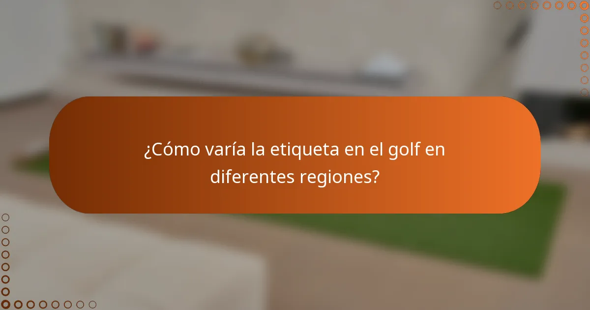 ¿Cómo varía la etiqueta en el golf en diferentes regiones?