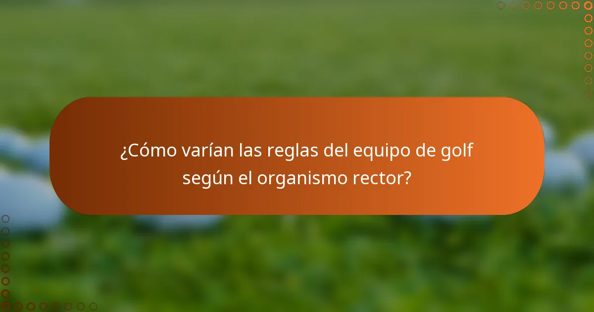¿Cómo varían las reglas del equipo de golf según el organismo rector?