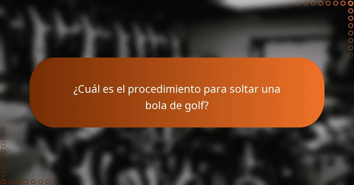 ¿Cuál es el procedimiento para soltar una bola de golf?