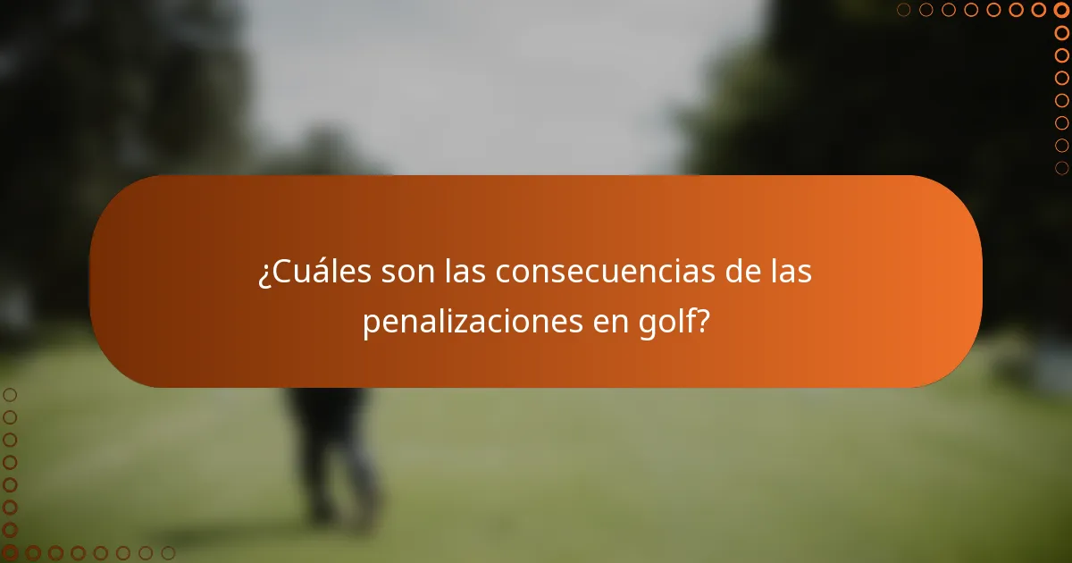 ¿Cuáles son las consecuencias de las penalizaciones en golf?
