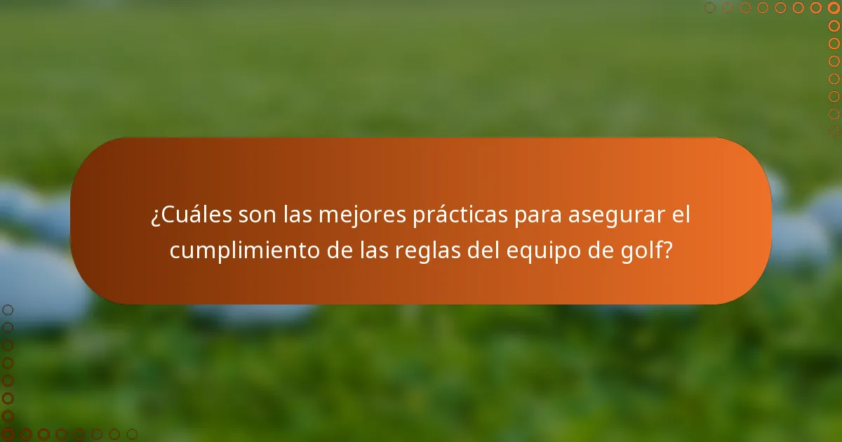 ¿Cuáles son las mejores prácticas para asegurar el cumplimiento de las reglas del equipo de golf?