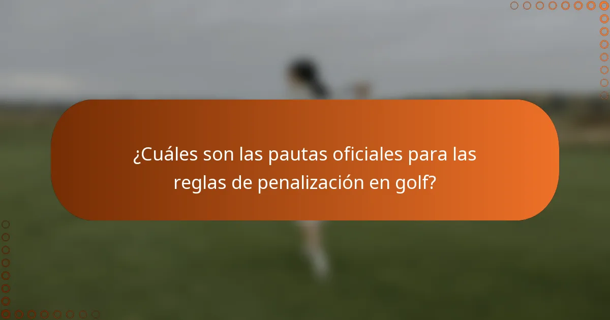 ¿Cuáles son las pautas oficiales para las reglas de penalización en golf?
