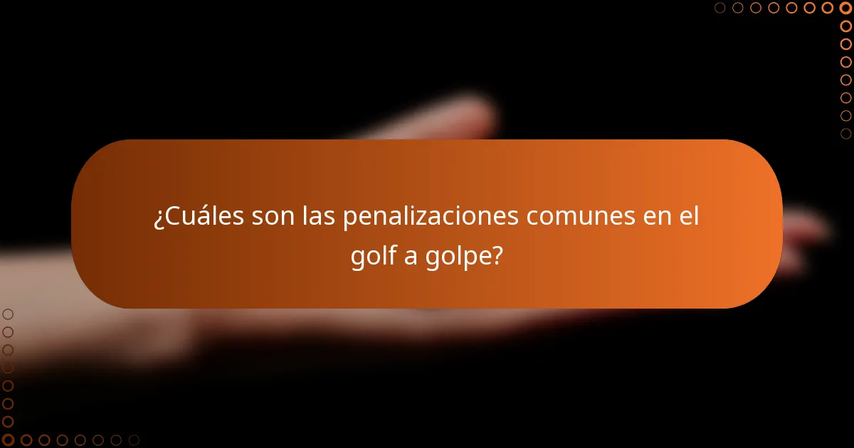 ¿Cuáles son las penalizaciones comunes en el golf a golpe?