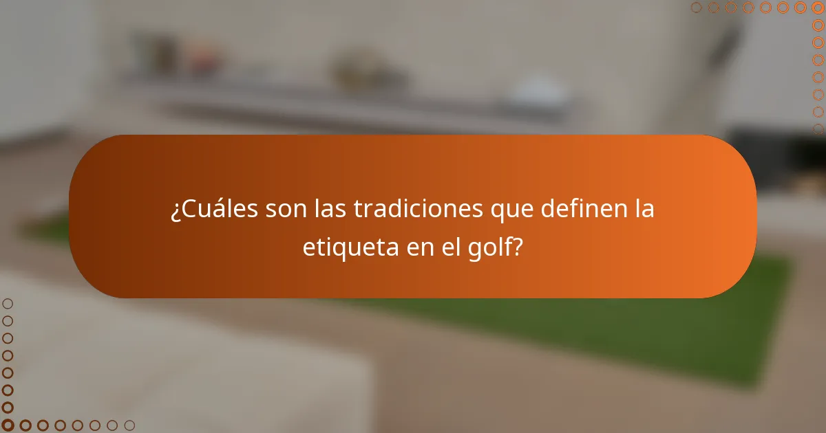 ¿Cuáles son las tradiciones que definen la etiqueta en el golf?