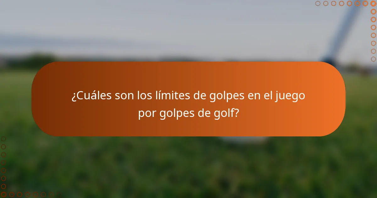 ¿Cuáles son los límites de golpes en el juego por golpes de golf?