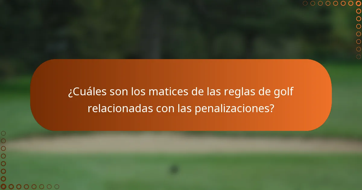 ¿Cuáles son los matices de las reglas de golf relacionadas con las penalizaciones?