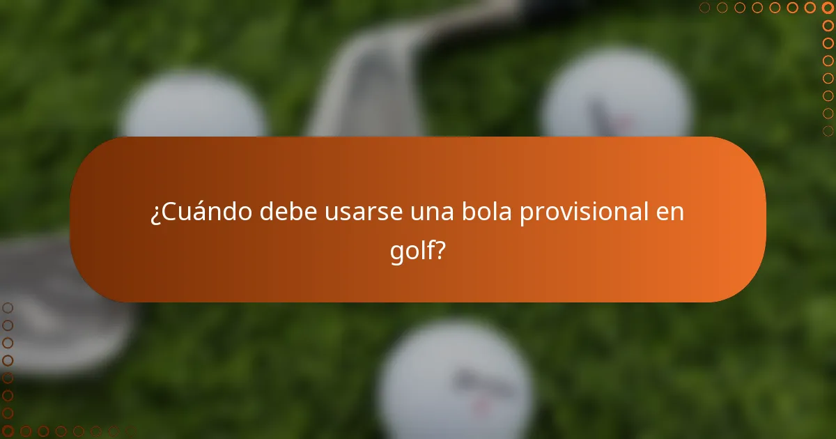 ¿Cuándo debe usarse una bola provisional en golf?