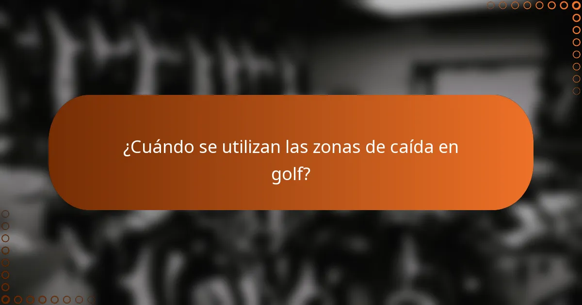 ¿Cuándo se utilizan las zonas de caída en golf?