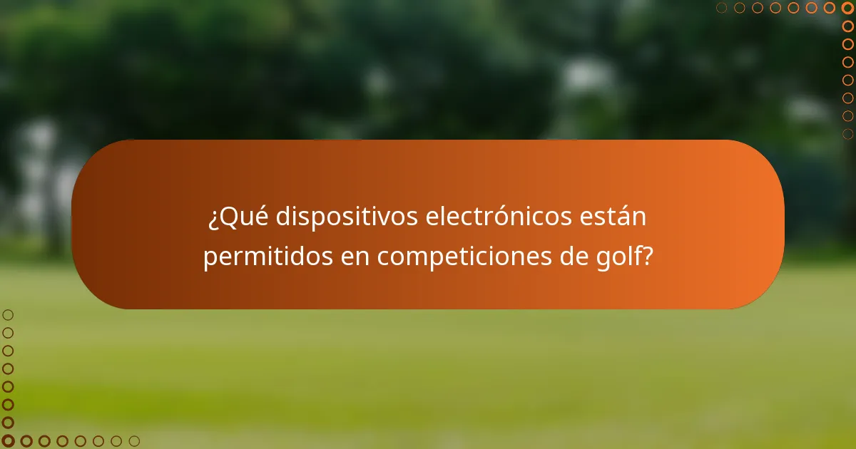 ¿Qué dispositivos electrónicos están permitidos en competiciones de golf?