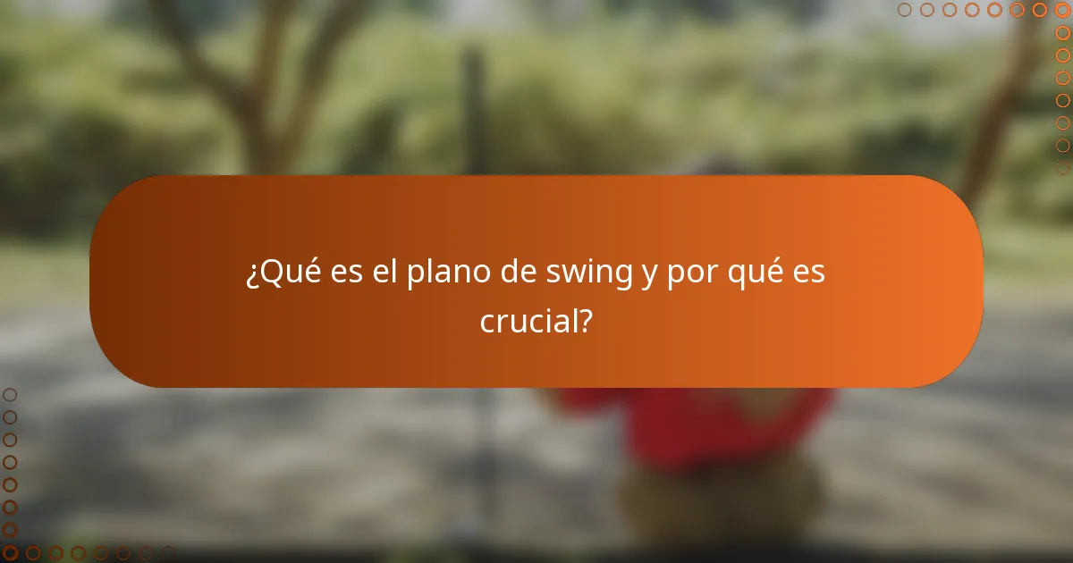 ¿Qué es el plano de swing y por qué es crucial?