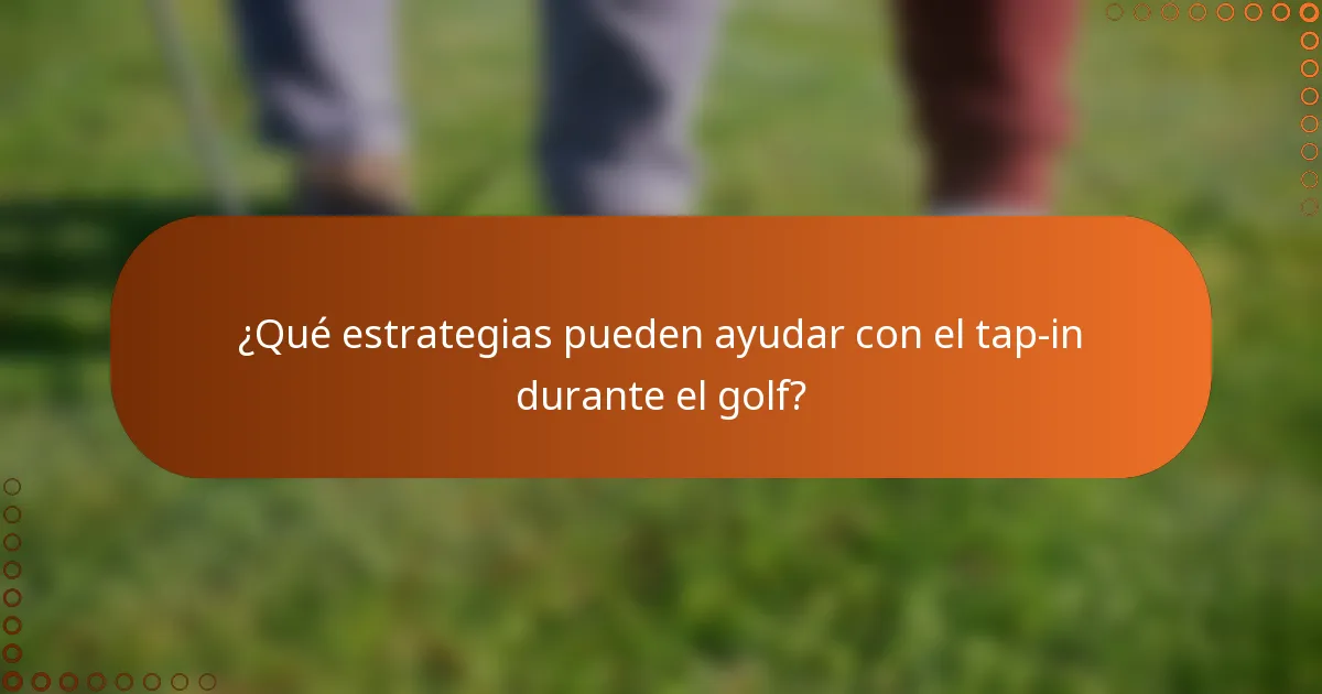 ¿Qué estrategias pueden ayudar con el tap-in durante el golf?