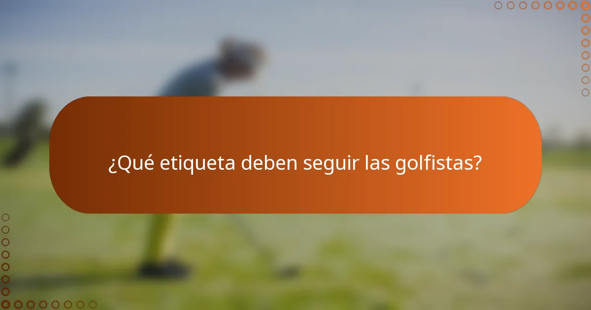¿Qué etiqueta deben seguir las golfistas?