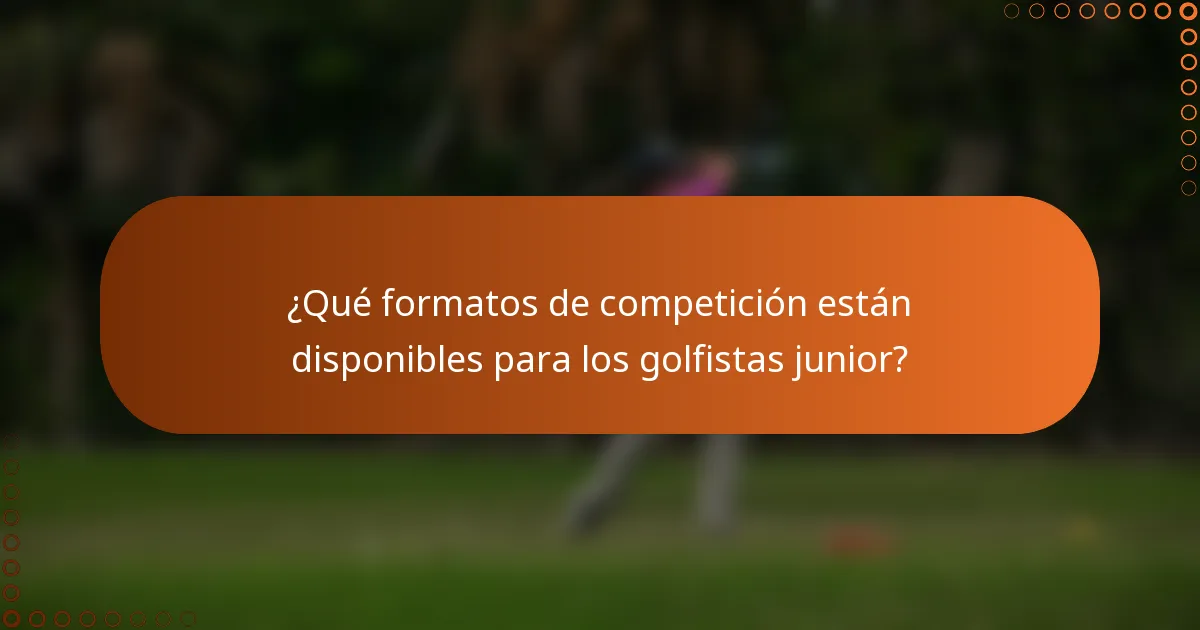 ¿Qué formatos de competición están disponibles para los golfistas junior?