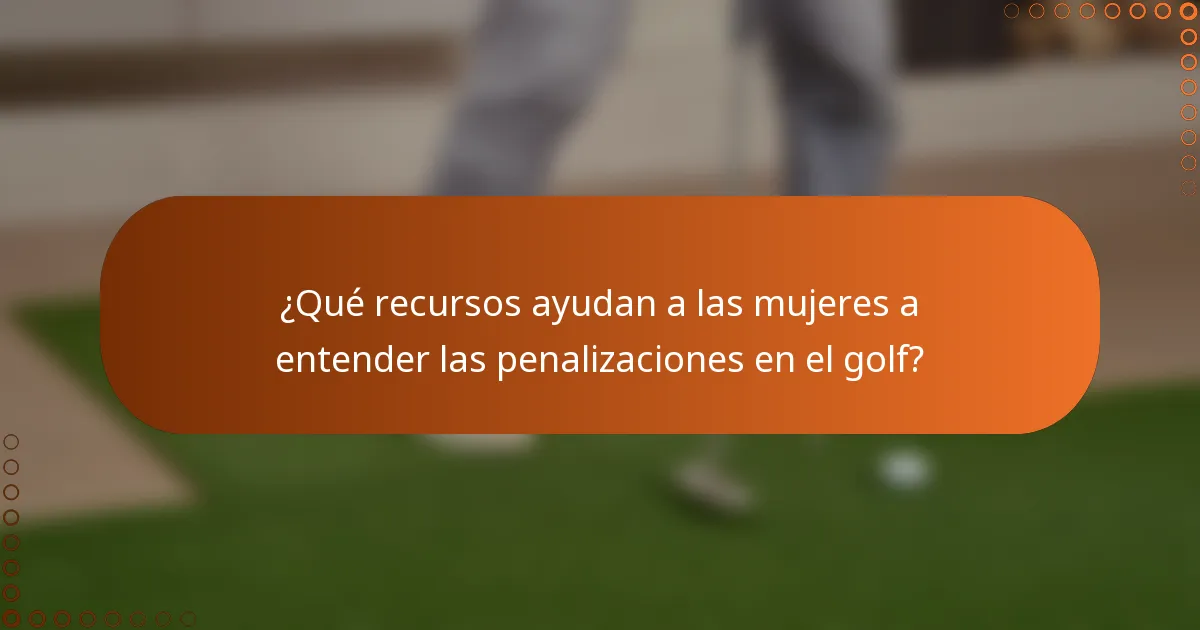 ¿Qué recursos ayudan a las mujeres a entender las penalizaciones en el golf?