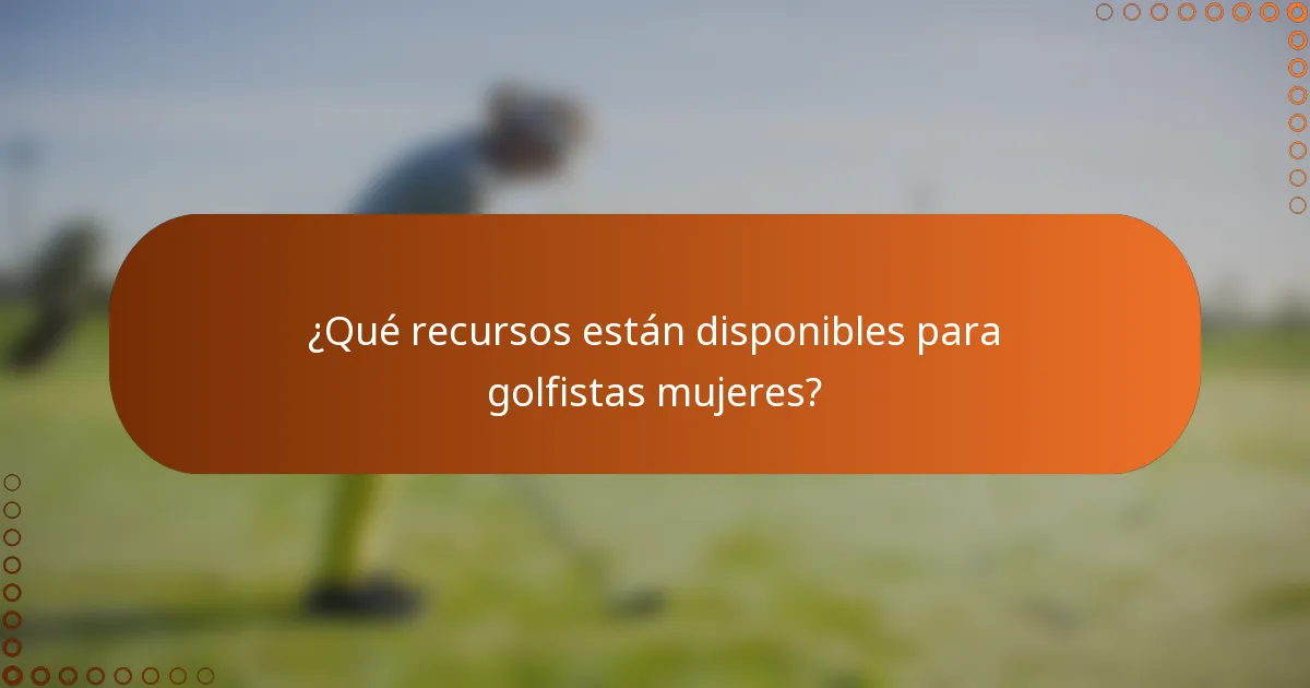 ¿Qué recursos están disponibles para golfistas mujeres?